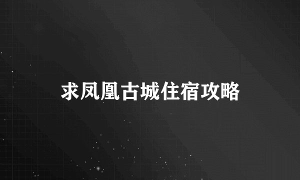 求凤凰古城住宿攻略