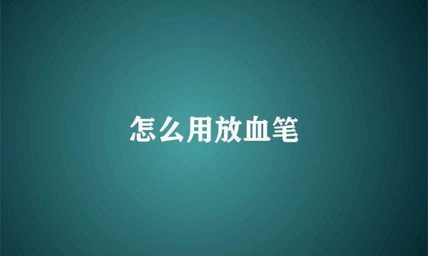 怎么用放血笔