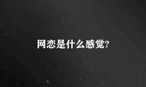 网恋是什么感觉?