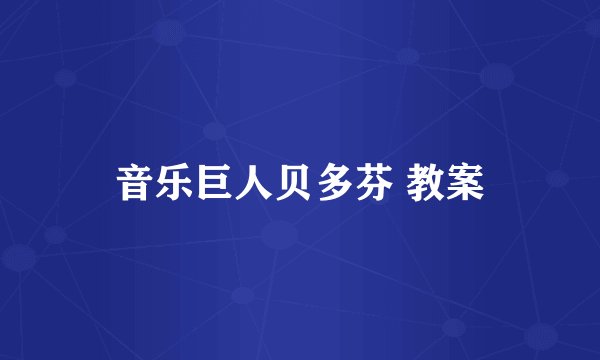音乐巨人贝多芬 教案