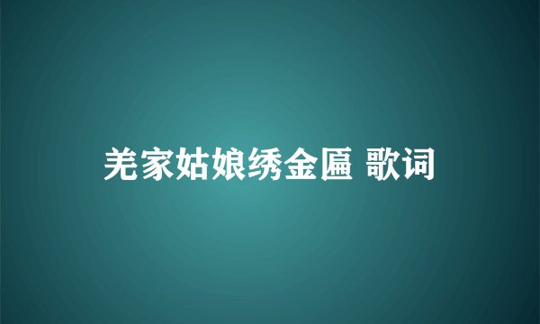 羌家姑娘绣金匾 歌词