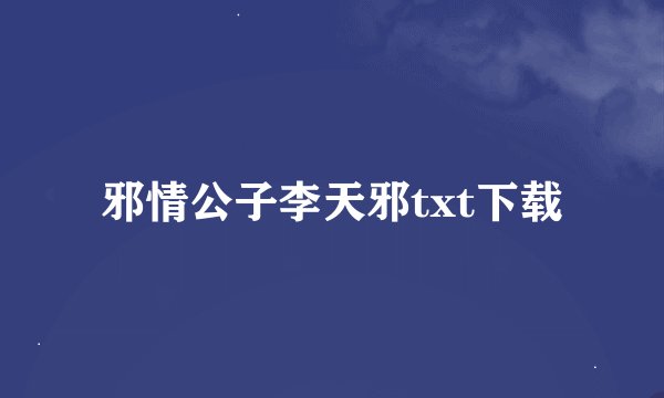 邪情公子李天邪txt下载