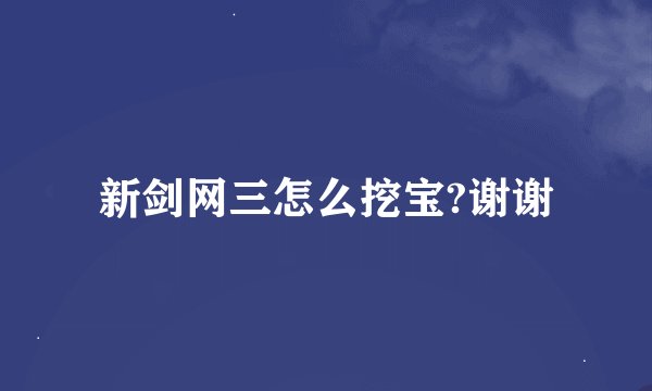新剑网三怎么挖宝?谢谢