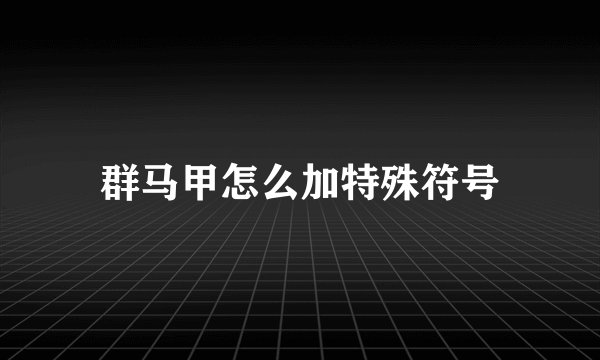 群马甲怎么加特殊符号