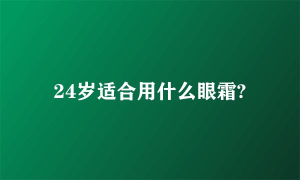 24岁适合用什么眼霜?