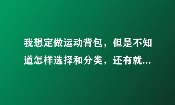 我想定做运动背包，但是不知道怎样选择和分类，还有就是上海定做运动背包厂家