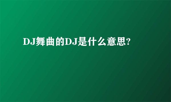 DJ舞曲的DJ是什么意思?