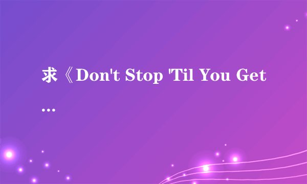 求《Don't Stop 'Til You Get Enough》中文和英文歌词！