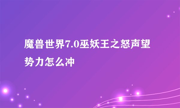 魔兽世界7.0巫妖王之怒声望势力怎么冲
