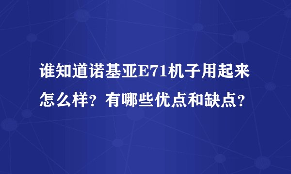 谁知道诺基亚E71机子用起来怎么样？有哪些优点和缺点？