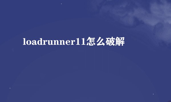 loadrunner11怎么破解