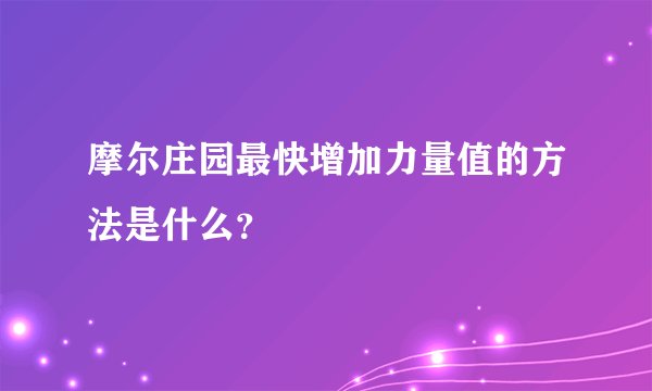 摩尔庄园最快增加力量值的方法是什么？