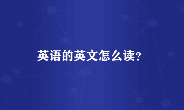 英语的英文怎么读？