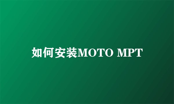 如何安装MOTO MPT