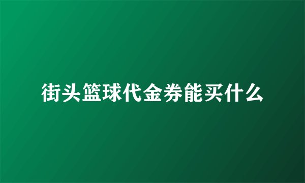街头篮球代金券能买什么