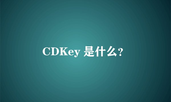 CDKey 是什么？