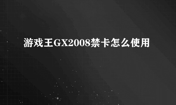 游戏王GX2008禁卡怎么使用