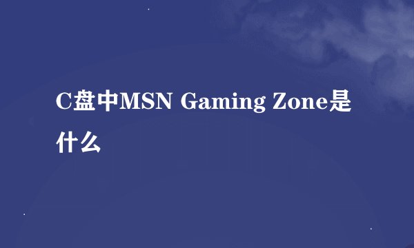C盘中MSN Gaming Zone是什么