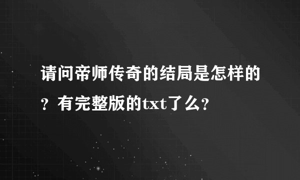 请问帝师传奇的结局是怎样的？有完整版的txt了么？
