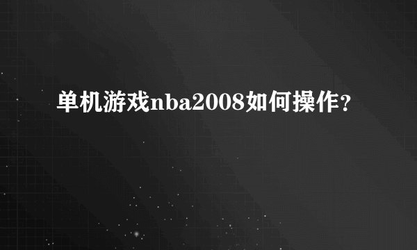 单机游戏nba2008如何操作？