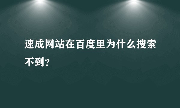 速成网站在百度里为什么搜索不到？