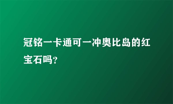 冠铭一卡通可一冲奥比岛的红宝石吗？