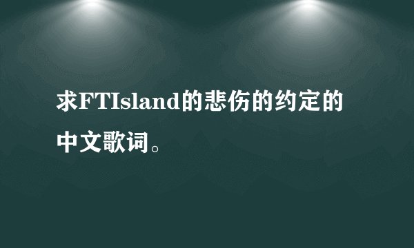 求FTIsland的悲伤的约定的中文歌词。