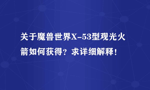 关于魔兽世界X-53型观光火箭如何获得？求详细解释！