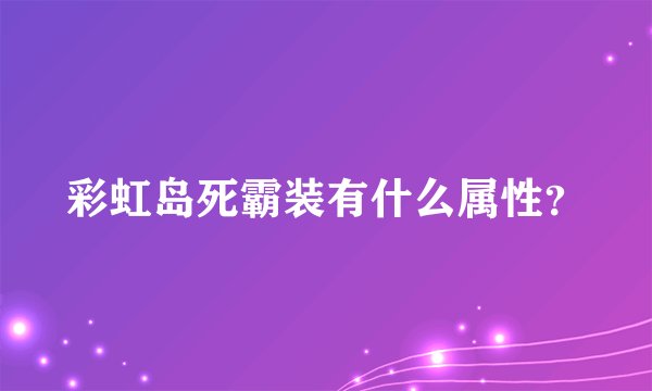 彩虹岛死霸装有什么属性？