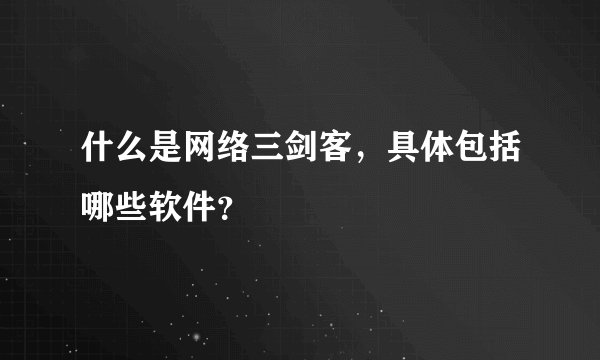什么是网络三剑客，具体包括哪些软件？
