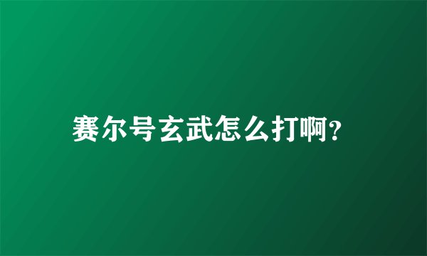 赛尔号玄武怎么打啊？