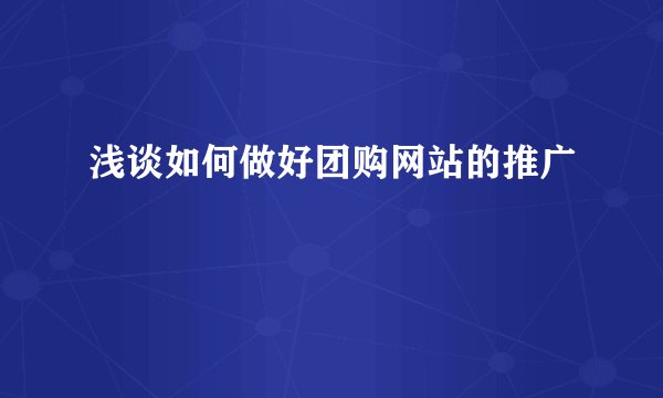 浅谈如何做好团购网站的推广