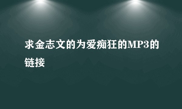 求金志文的为爱痴狂的MP3的链接