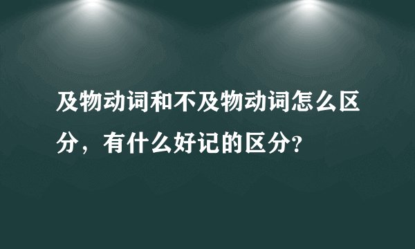 及物动词和不及物动词怎么区分，有什么好记的区分？