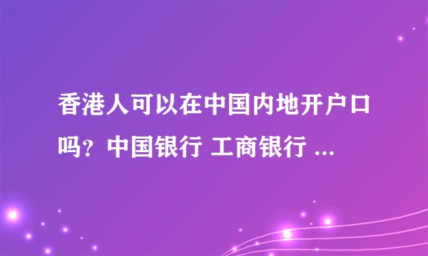 香港人可以在中国内地开户口吗？中国银行 工商银行 我想用支付宝