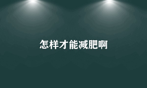 怎样才能减肥啊