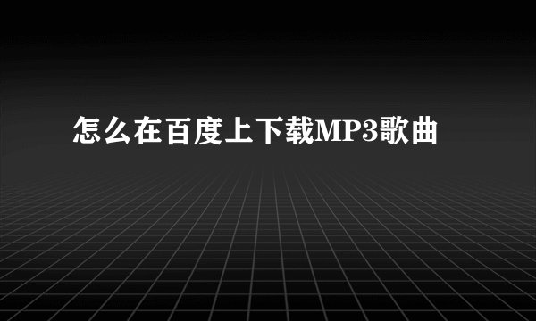 怎么在百度上下载MP3歌曲