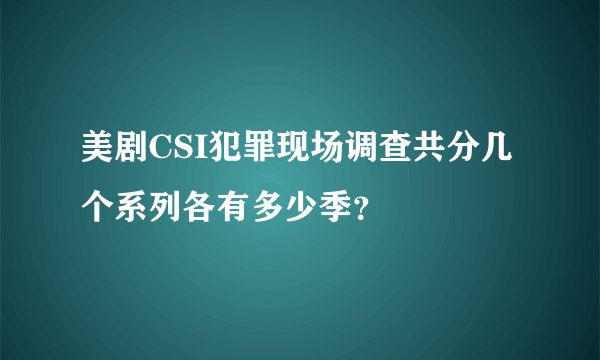 美剧CSI犯罪现场调查共分几个系列各有多少季？