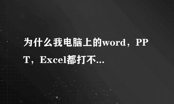 为什么我电脑上的word，PPT，Excel都打不开了？？