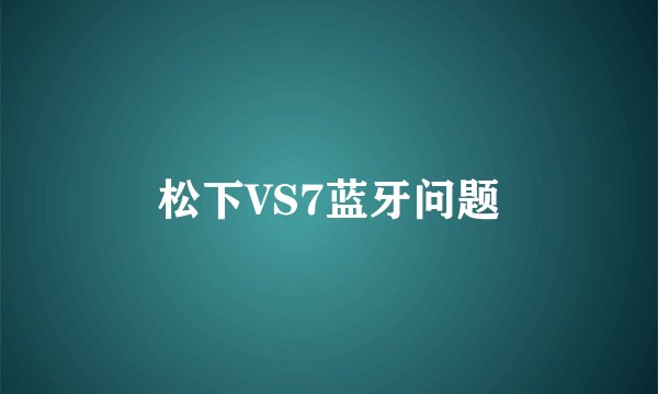 松下VS7蓝牙问题