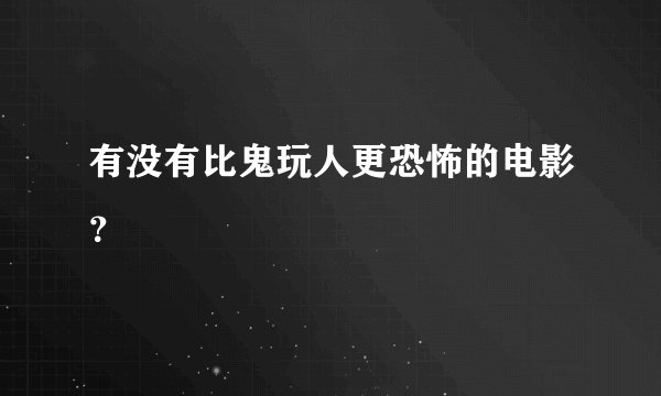 有没有比鬼玩人更恐怖的电影？