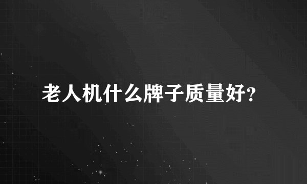 老人机什么牌子质量好？