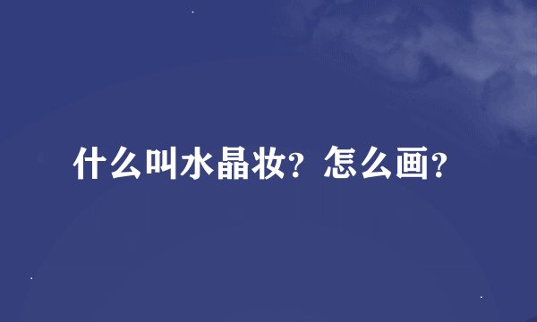 什么叫水晶妆？怎么画？