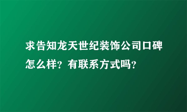 求告知龙天世纪装饰公司口碑怎么样？有联系方式吗？