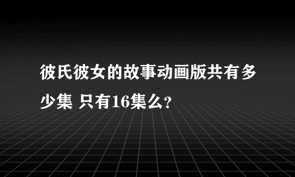 彼氏彼女的故事动画版共有多少集 只有16集么？