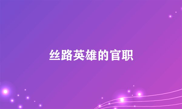 丝路英雄的官职