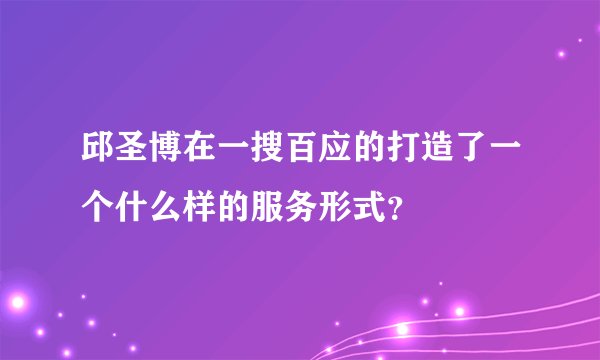 邱圣博在一搜百应的打造了一个什么样的服务形式？