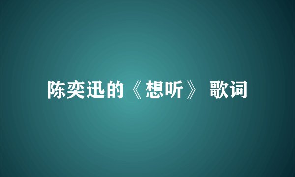 陈奕迅的《想听》 歌词