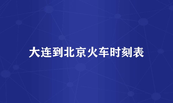 大连到北京火车时刻表