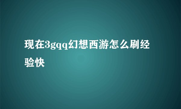 现在3gqq幻想西游怎么刷经验快
